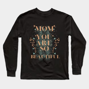 you are so beautliful mom Long Sleeve T-Shirt